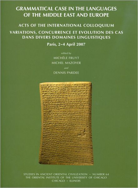 Grammatical Case in the Languages of the Middle East and Europe: Acts of the International Colloquium Variations, Concurrence et Evolution des cas dans Divers Domaines Linguistiques, Paris, 2-4 April 2007