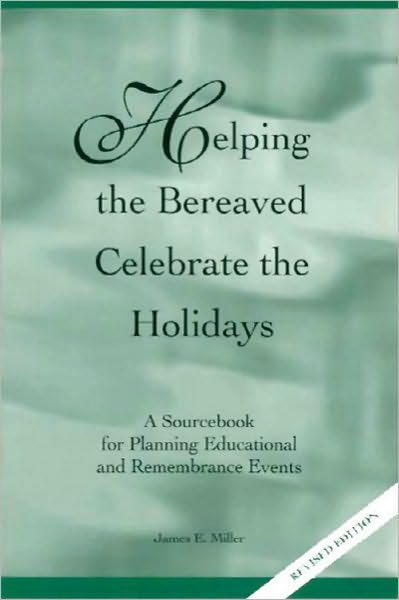 Helping the Bereaved Celebrate the Holidays: A Sourcebook for Planning Instructional and Remembrance Events