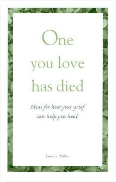 One You Love Has Died: Ideas for How Your Grief Can Help You Heal