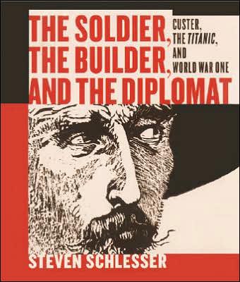 The Soldier, the Builder and the Diplomat: Custer, the Titanic, and World War One