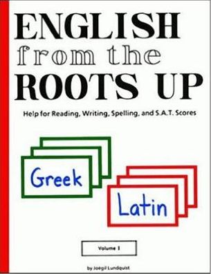 English from the Roots Up: Help for Reading, Writing, Spelling and S. A. T. Scores