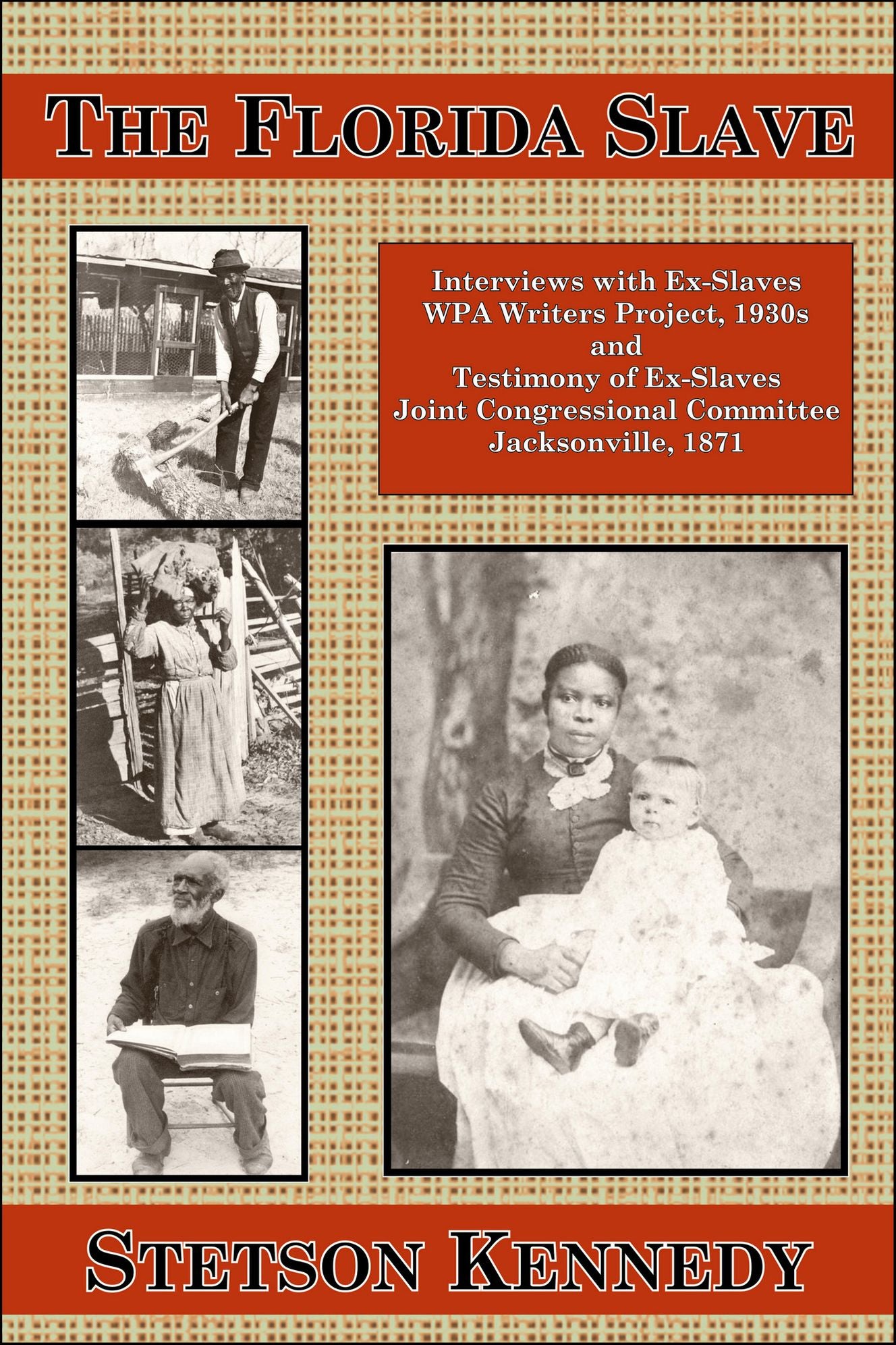 The Florida Slave: Interviews With Ex-Slaves, WPA Writers Project, 1930s and Testimony of Ex-Slaves Joint Congressional Committee Jacksonville, 1871