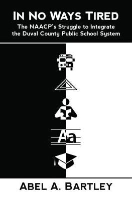In No Ways Tired: The NAACP's Struggle to Integrate the Duval County Public School System