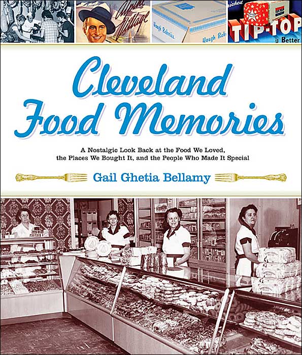 Cleveland Food Memories: A Nostalgic Look Back at the Food We Loved, the Places We Bought It, and the People Who Made It Special