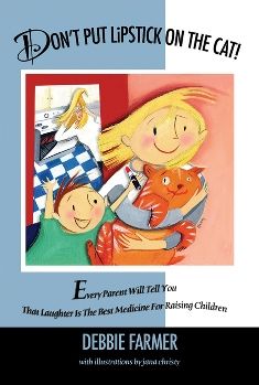 Don't Put Lipstick on the Cat!: Every Parent Will Tell You That Laughter Is The Best Medicine For Raising Children