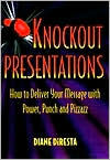 Knockout Presentations: How to Deliver Your Message with Power, Punch and Pizzazz