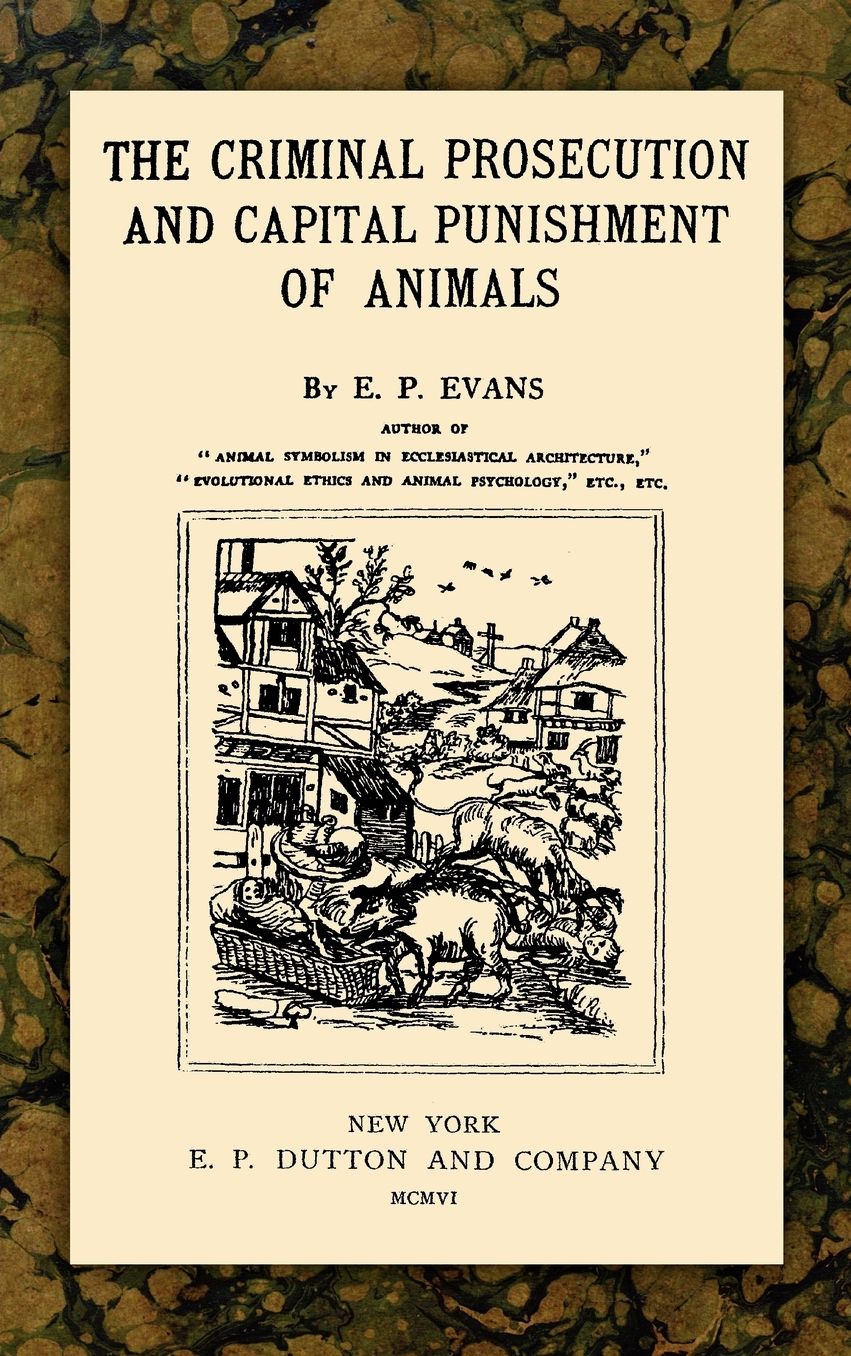 The Criminal Prosecution And Capital Punishment Of Animals