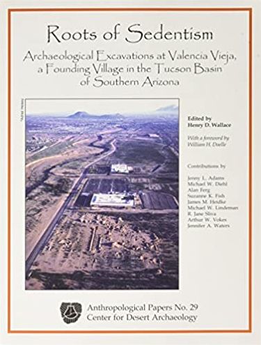Roots of Sedentism: Archaeological Excavations at Valencia Vieja, a Founding Village in the Tucson Basin of Southern Arizona