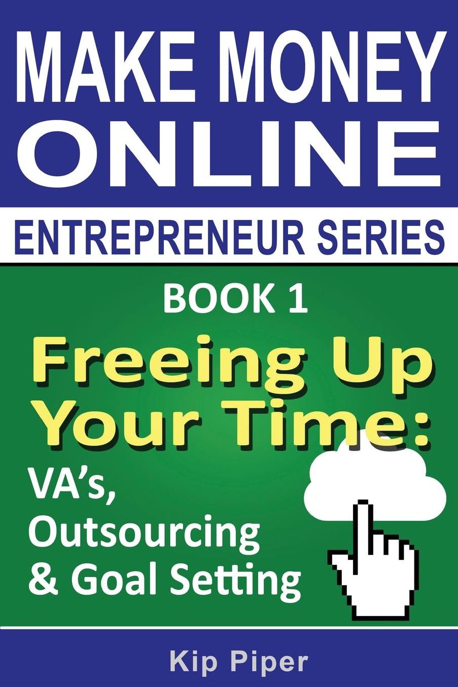 Freeing Up Your Time - VA's, Outsourcing & Goal Setting: Book 1 of the Make Money Online Entrepreneur Series