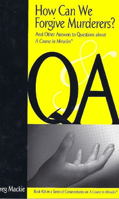 How Can We Forgive Murderers?: And Other Answers to Questions About 'A Course in Miracles'