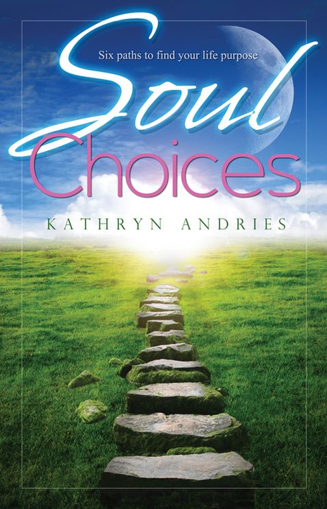 Soul Choices: Six Paths to Find Your Life Purpose
