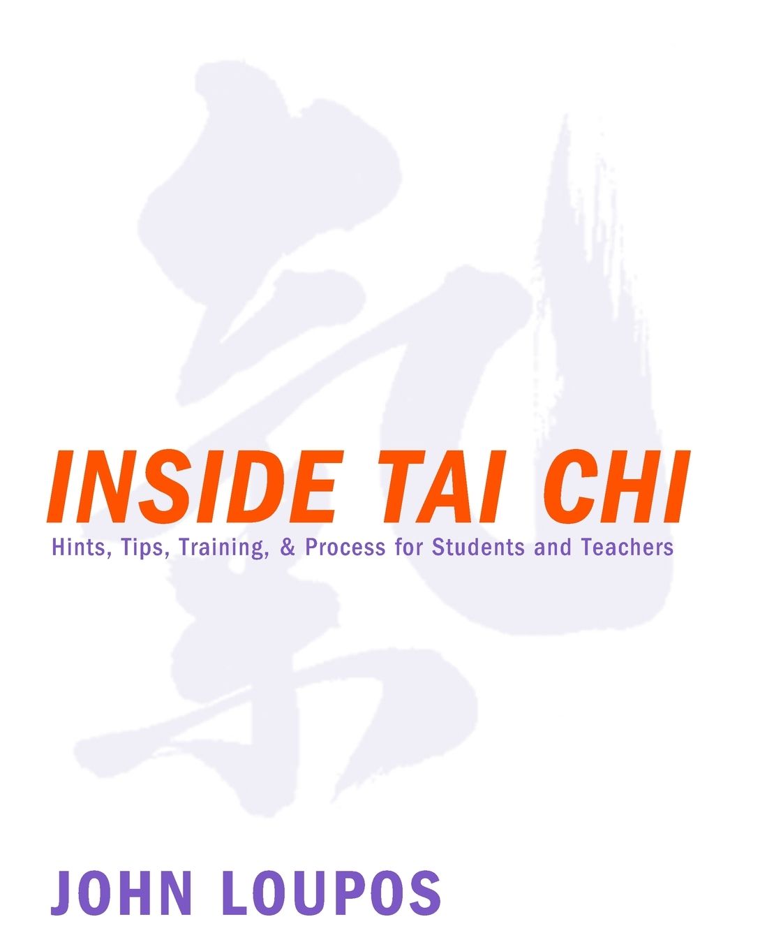 Inside Tai Chi: Hints, Tips, Training and Process for Students and Teachers