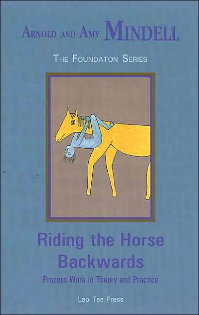 Riding the Horse Backwards: Process Work in Theory and Practice