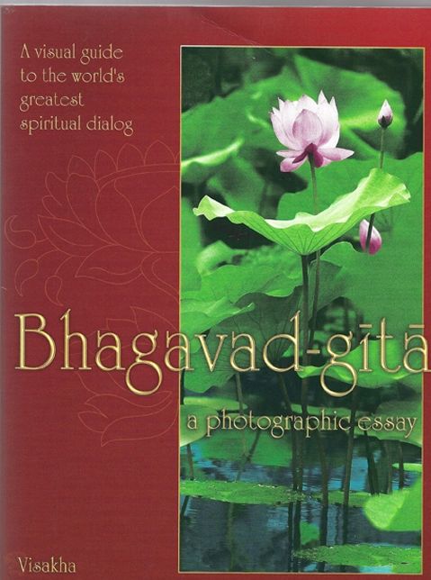 Bhagavad-Gita: A Visual Guide to the World's Greatest Spiritual Dialog; A Photographic Essay; A Summary Study of His Divine Grace A.C. Bhaktivedanta Swami Prabhupada's Bhagavad-Gita As It Is