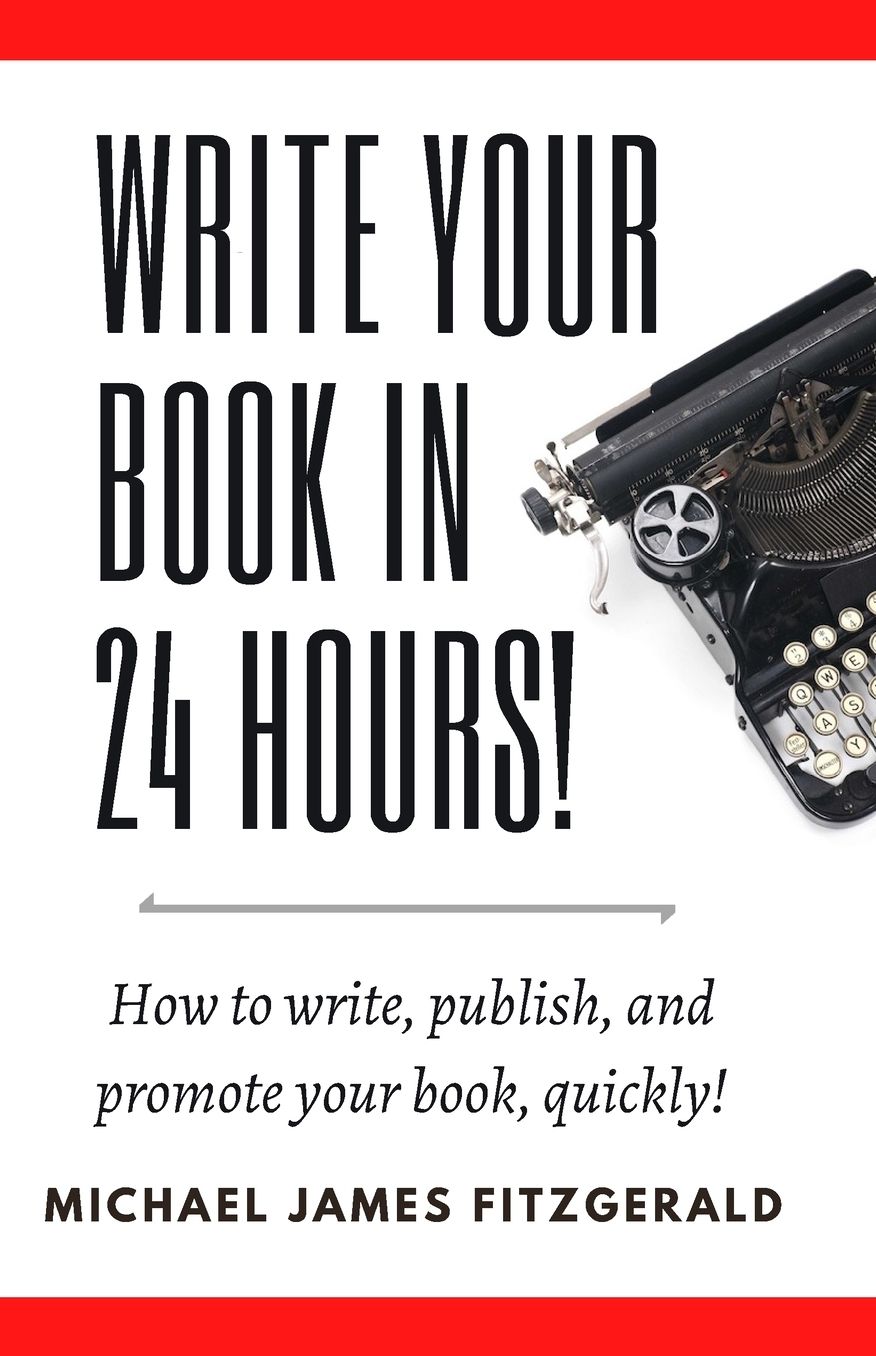 Write Your Book in 24 Hours: How to Write, Publish, and Promote your Book, Quickly