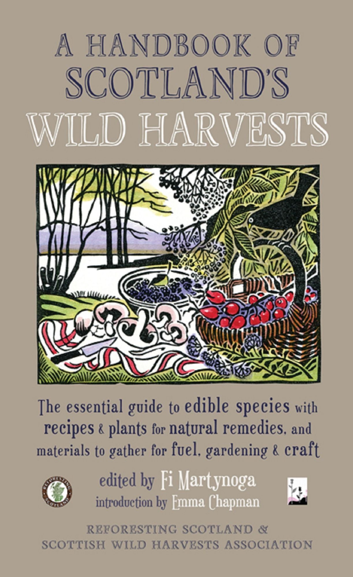 A Handbook of Scotland's Wild Harvests: The Essential Guide to Edible Species, with Recipes and Plants for Natural Remedies, and Materials to Gather for Fuel, Gardening and Craft