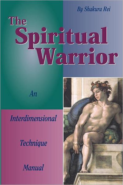 The Spiritual Warrior: An Interdimensional Technique Manual