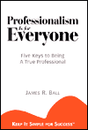 Professionalism Is for Everyone: 5 Keys to Being a True Professional