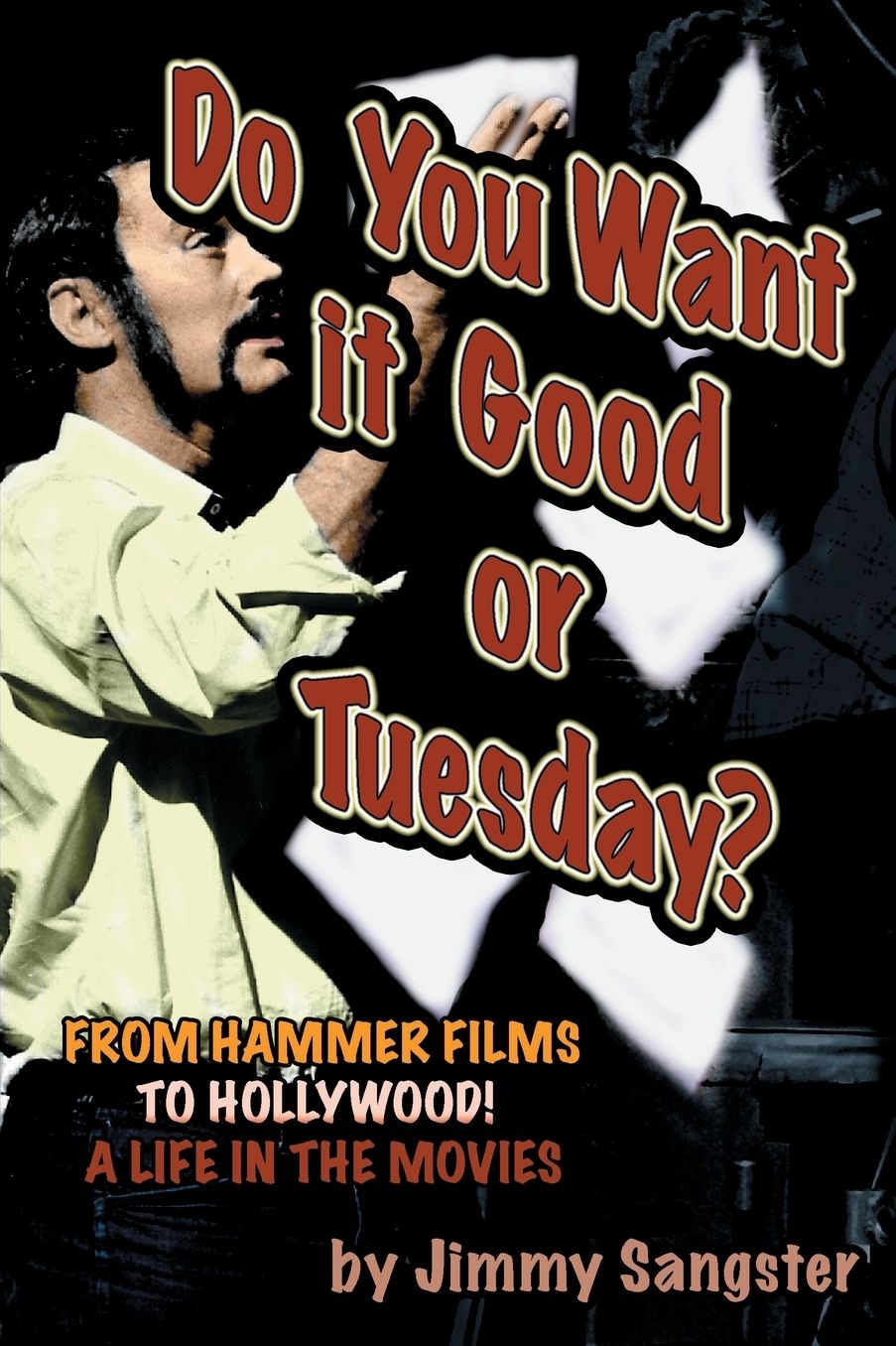 Do You Want It Good or Tuesday?: The Autobiography of Hammer Film Legend Jimmy Sangster