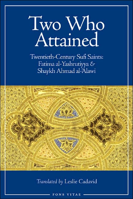 Two Who Attained: Twentieth-Century Sufi Saints: Fatima al-Yashrutiyya & Shaykh Ahmad al-'Alawi