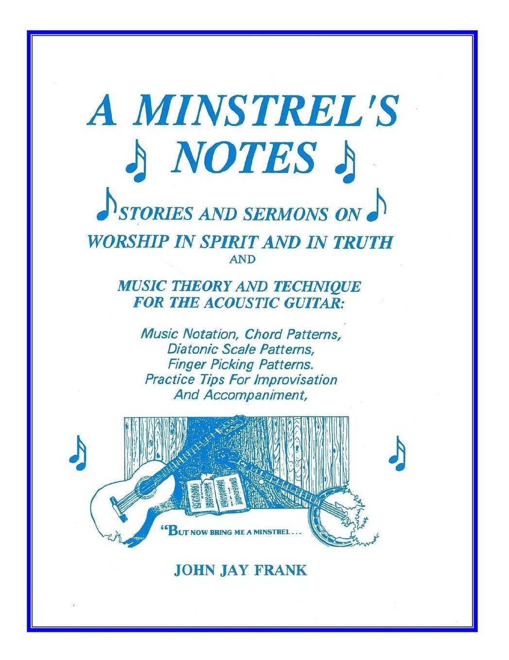Minstrel's Notes: Stories and Sermons on Worship in Spirit and in Truth and Music Theory and Technique for the Acoustic Guitar
