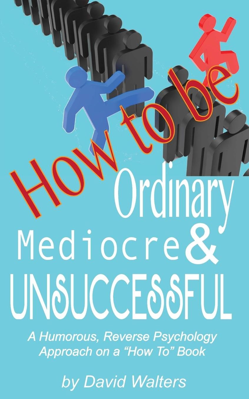 How to Be Ordinary, Average, Mediocre and Unsuccessful: A Humorous Approach on a 'HowTo' Book