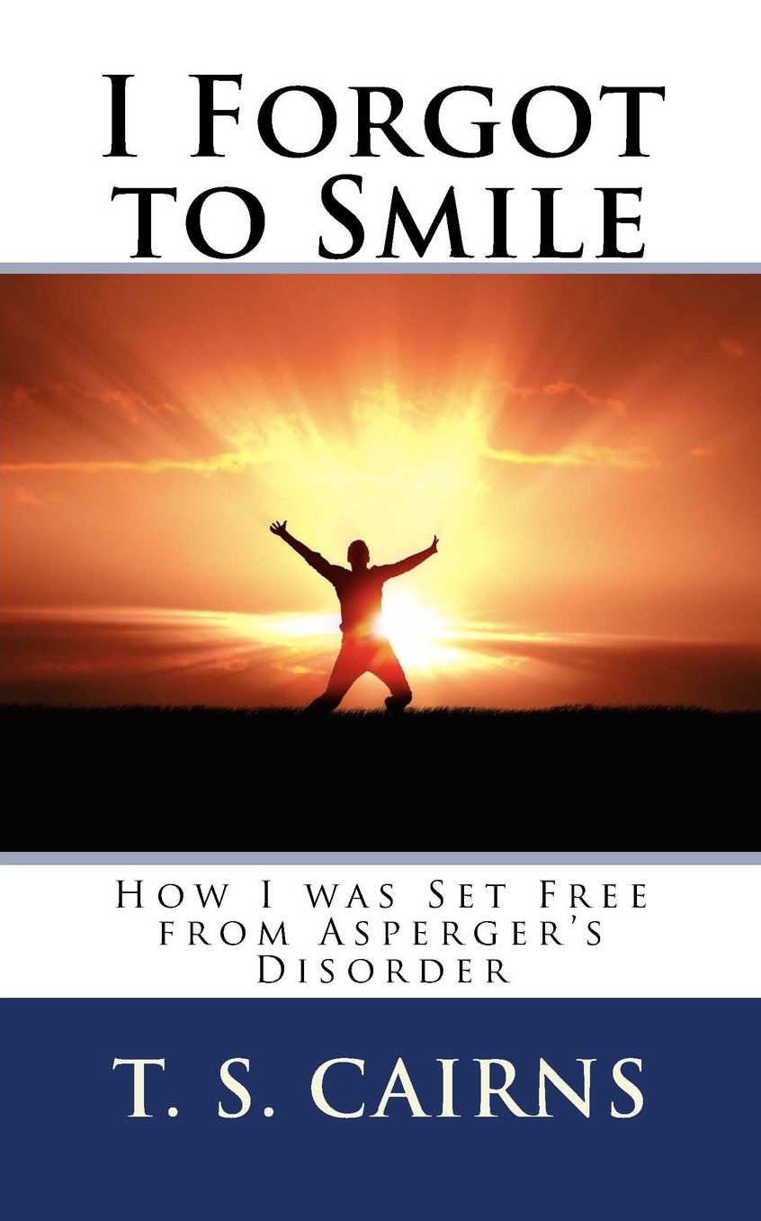 I Forgot to Smile: How I was Set Free from Asperger's Disorder