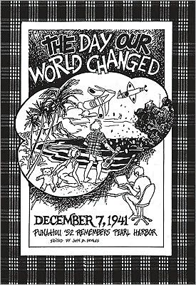 The Day Our World Changed: December 7, 1941: Punahou '52 Remembers Pearl Harbor