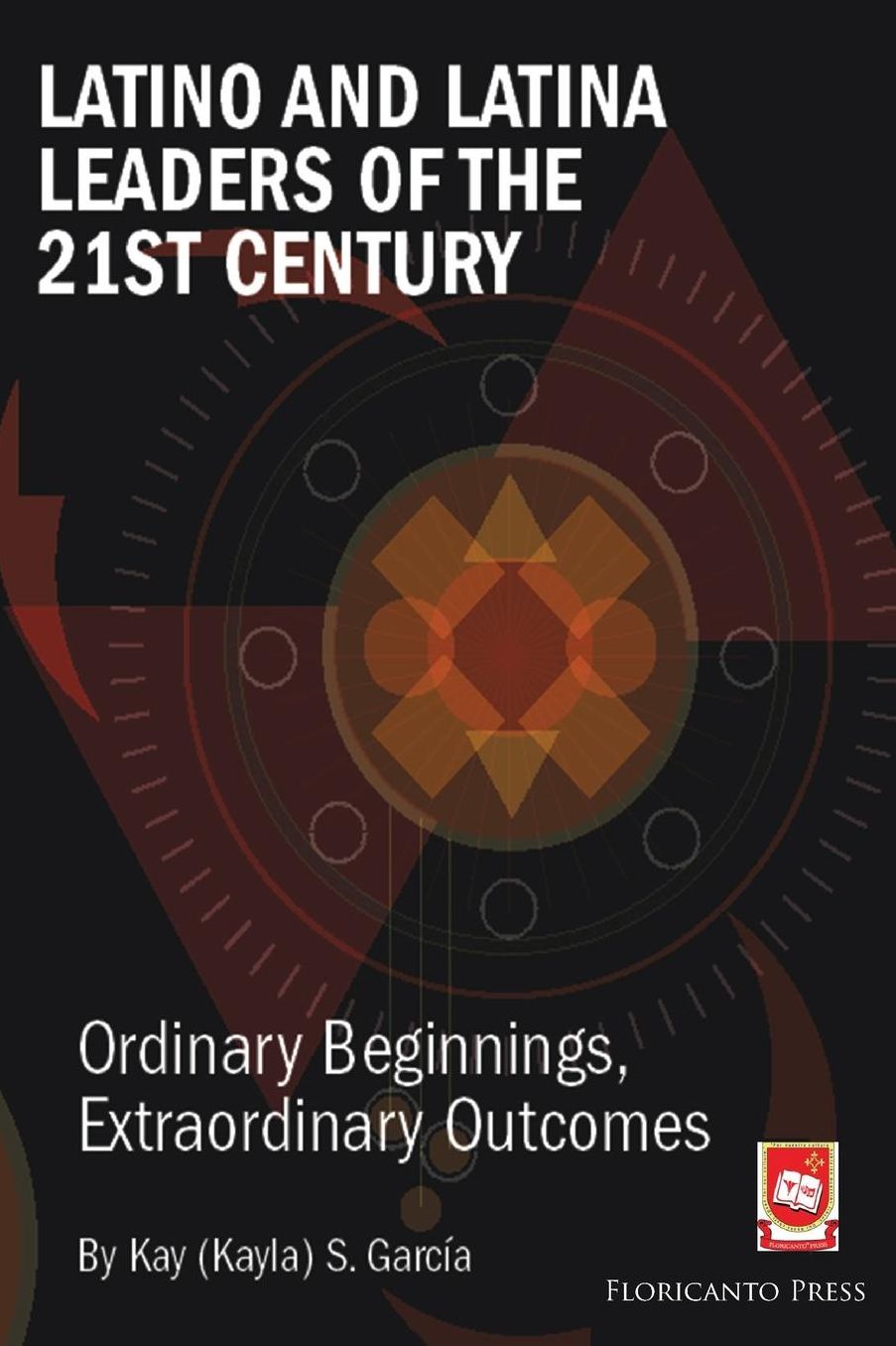 Latino and Latina Leaders of the 21st Century: : Ordinary Beginnings, Extraordinary Outcomes