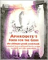Aphrodite's Food for the Gods: The Ultimate Greek Cookbook