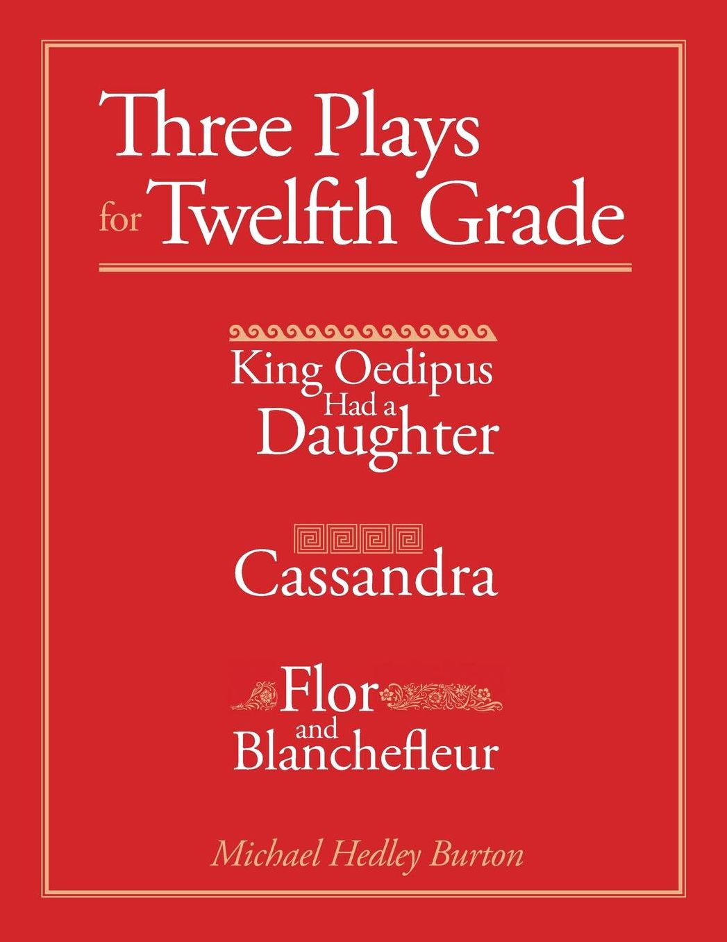 Three Plays for Twelfth Grade: King Oedipus had a Daughter; Cassandra; Flor and Blanchefleur