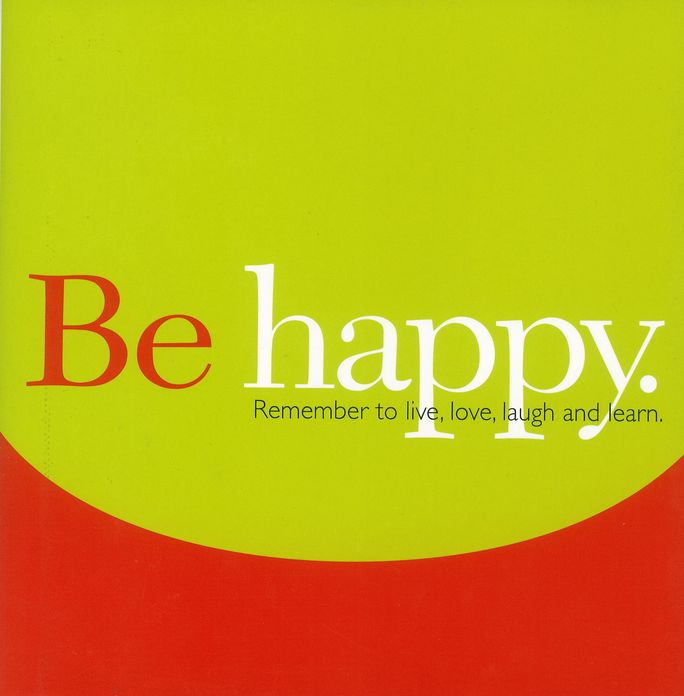 Be Happy: Remember to live, love, laugh and learn.