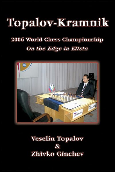 Topalov Kramnik 2006 World Chess Championship: On the Edge in Elista
