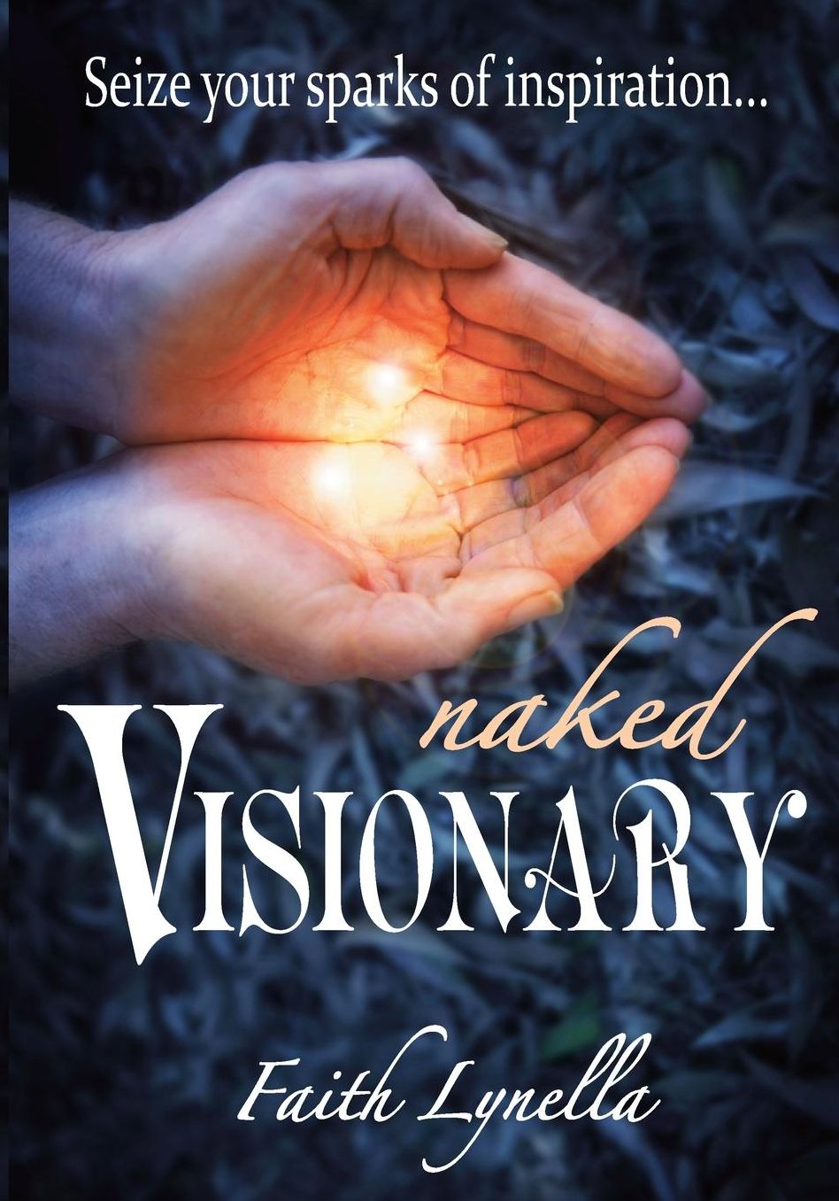 Naked Visionary: Seize Your Sparks of Inspiration