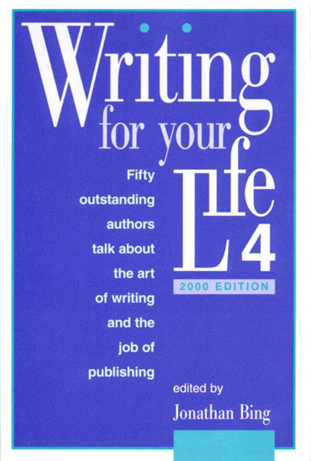Writing for Your Life: Fifty Outstanding Authors Talk about the Art of Writing and the Job of Publishing