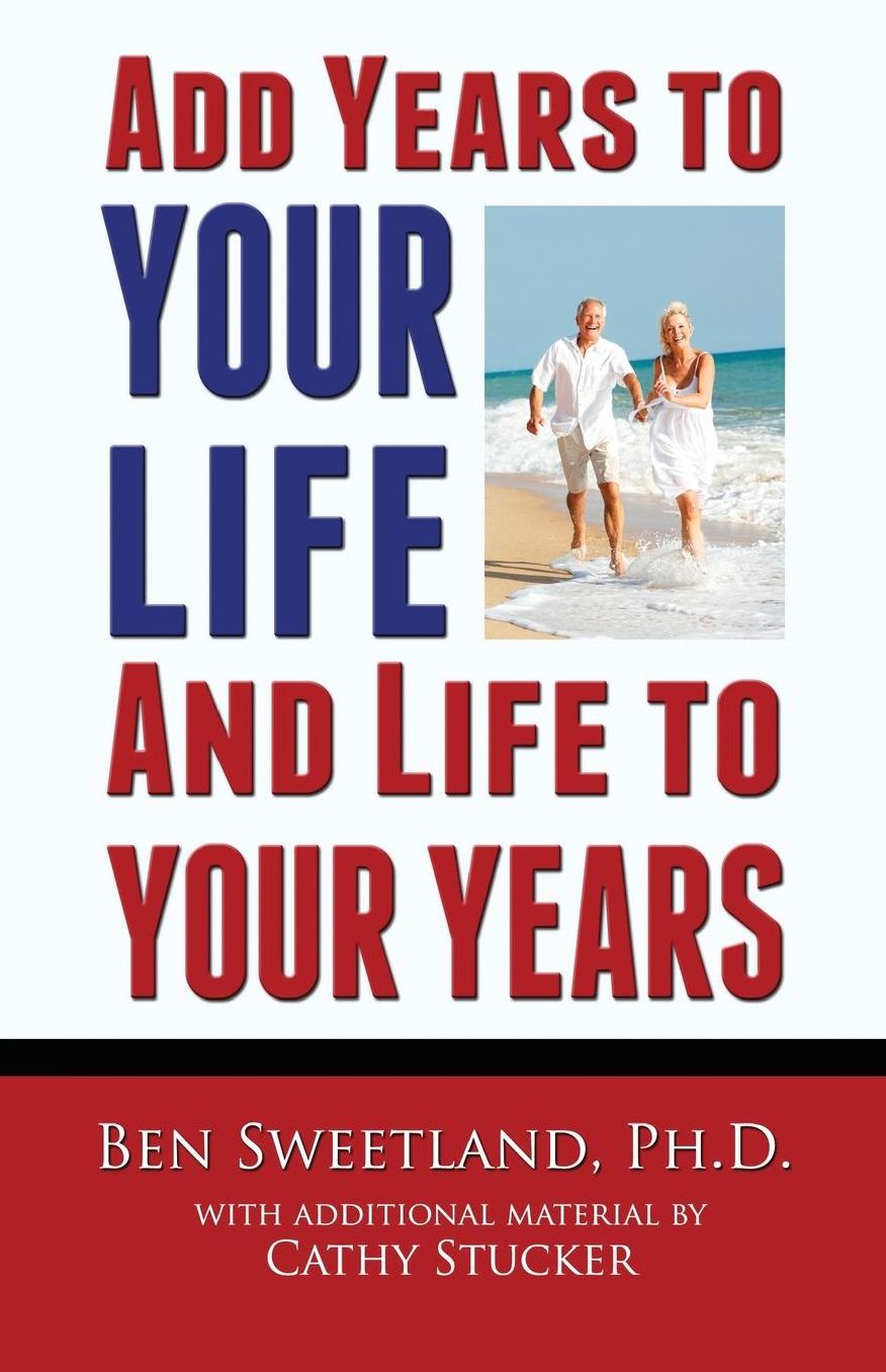 Add Years to Your Life and Life to Your Years: Live a Longer and Better Life