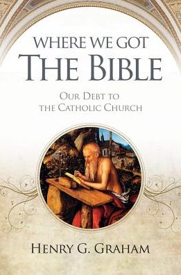 Where We Got the Bible: Our Debt to the Catholic Church
