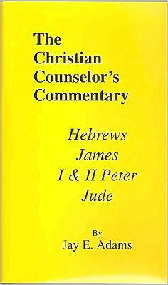 Christian Counselor's Commentary: Hebrews, James, I and II Peter and Jude