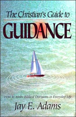 Christian's Guide to Guidance: How to Make Bibical Decisions in Everyday Life