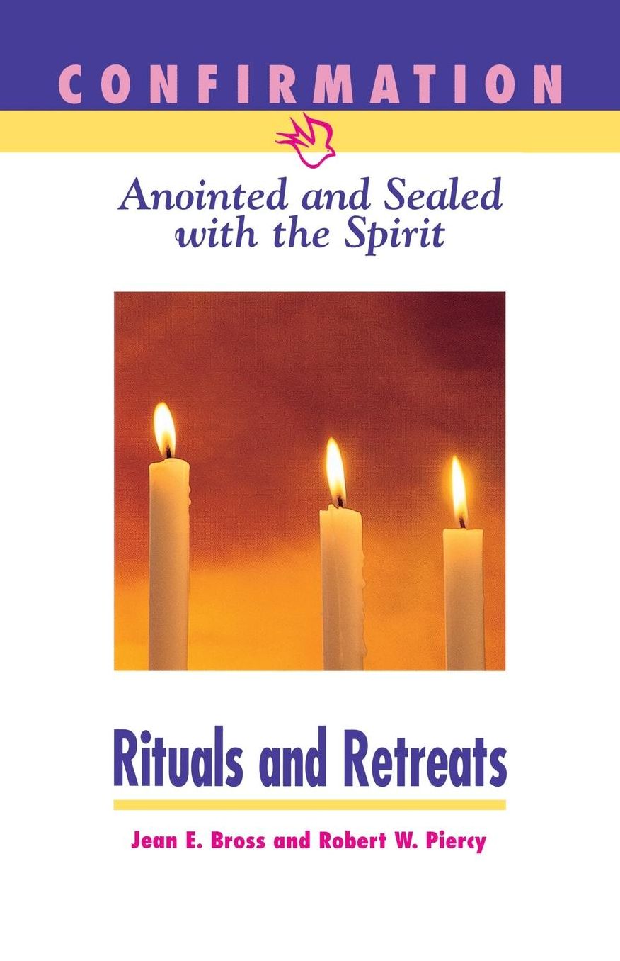 Confirmation: Anointed and Sealed with the Spirit: Rituals and Retreats
