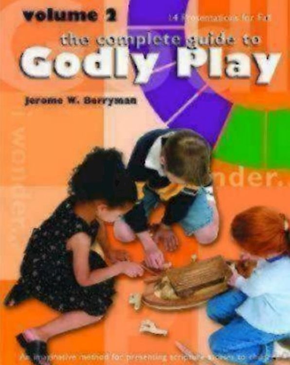 The Complete Guide to Godly Play: An Imaginative Method for Presenting Scripture Stories to Children