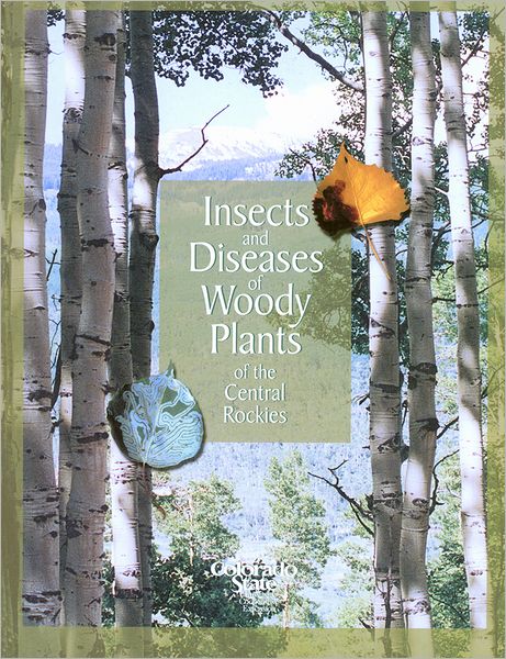 Insects and Diseases of Woody Plants of the Central Rockies