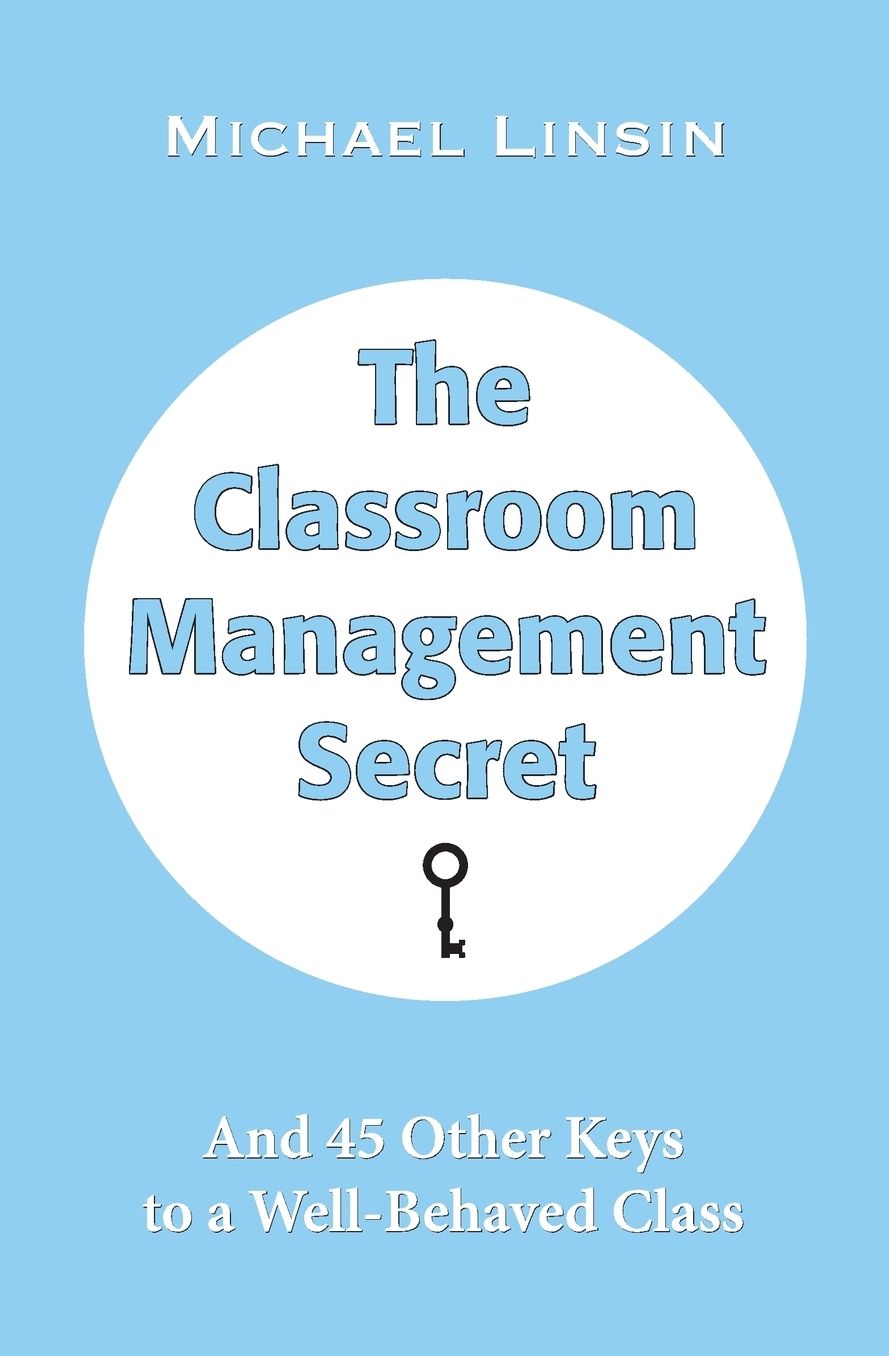 The Classroom Management Secret: And 45 Other Keys to a Well-Behaved Class