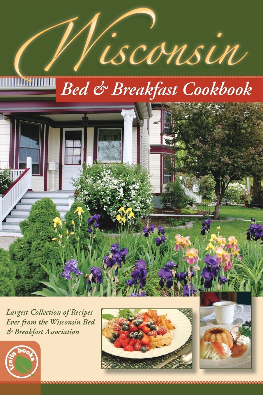 Wisconsin Bed & Breakfast Cookbook: Largest Collection of Recipes Ever from the Wisconsin Bed & Breakfast Association