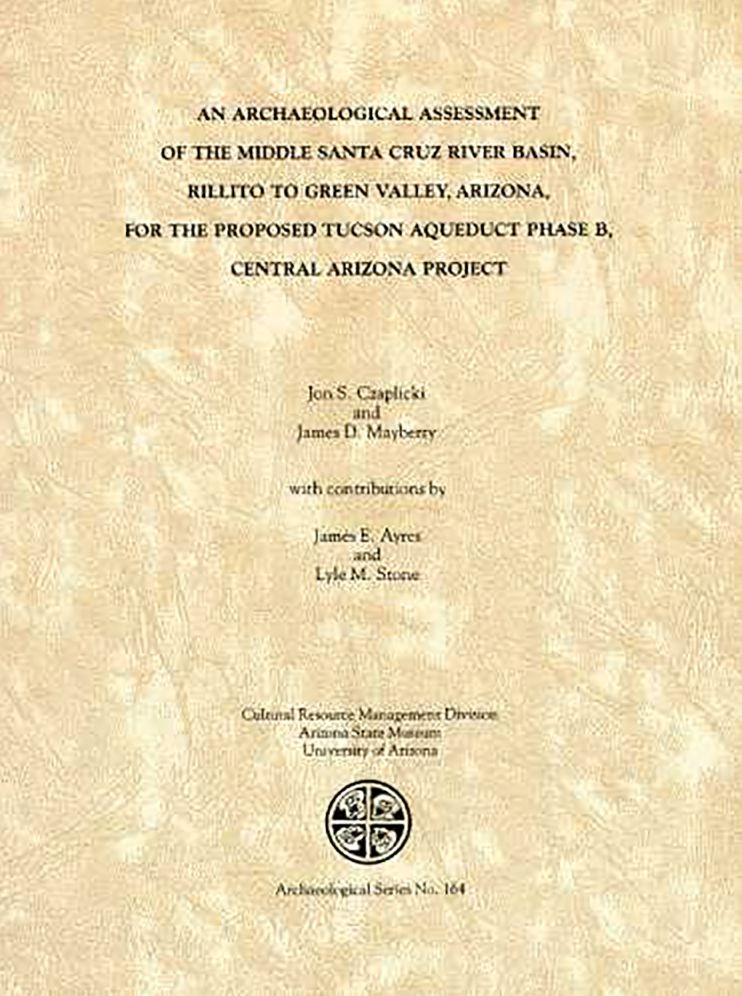 An Archaeological Assessment of the Middle Santa Cruz River Basin, Rillito to Green Valley, Arizona, for the Proposed Tucson Aqueduct Phase B, Central Arizona Project