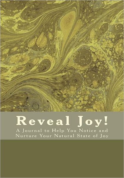 Reveal Joy!: A Journal to Help You Notice - And Nurture - Your Natural State of Joy
