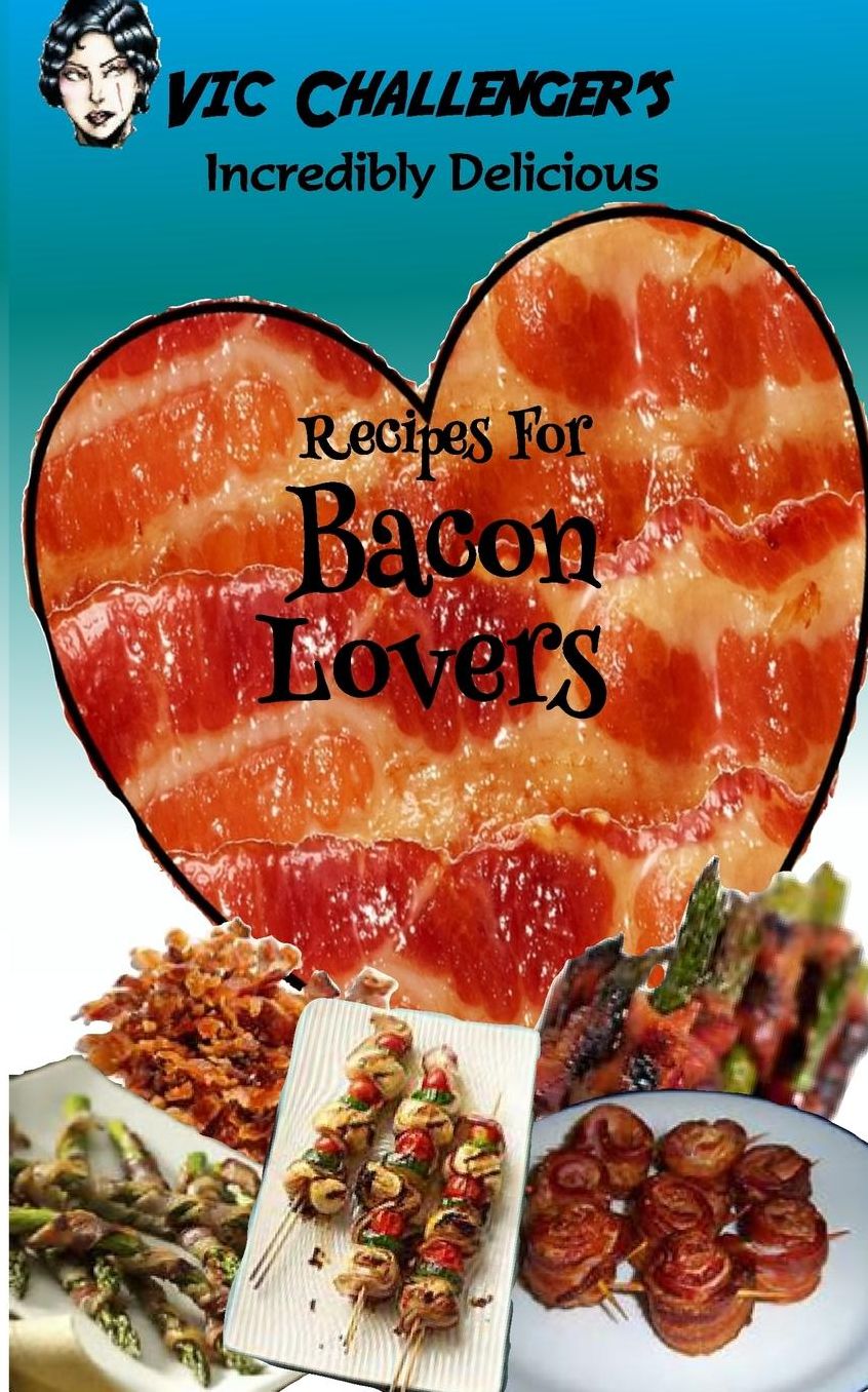 Incredibly Delicious Recipes for Bacon Lovers (Vic's Incredible Edible Adventures)