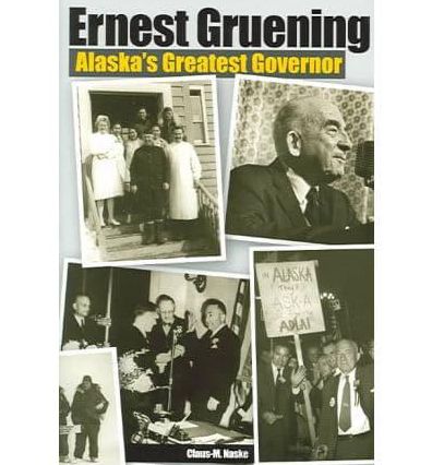 Ernest Gruening: Alaska's Greatest Governor