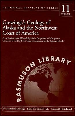 Grewingk's Geology of Alaska and the Northwest Coast of America: Contributions Toward Knowledge of the Orographic and Geognostic Condition of the Northwest Coast of America, with the Adjacent Islands