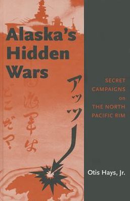 Alaska's Hidden Wars: Secret Campaigns on the North Pacific Rim